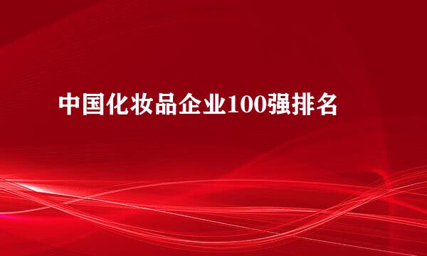 中国化妆品企业100强排名