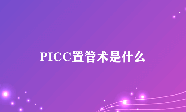 PICC置管术是什么