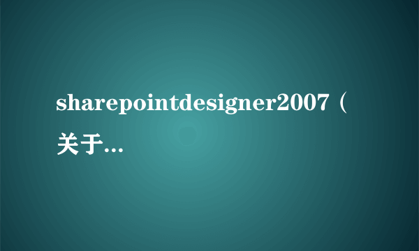 sharepointdesigner2007（关于sharepointdesigner2007的简介）