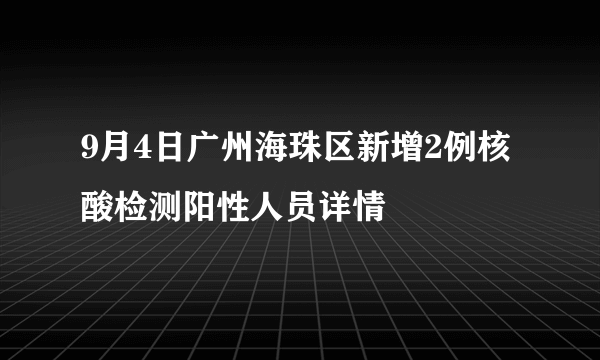 9月4日广州海珠区新增2例核酸检测阳性人员详情